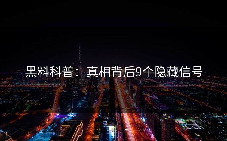 黑料科普：真相背后9个隐藏信号